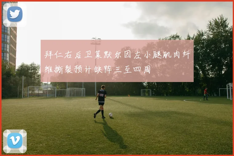 拜仁右后卫莱默尔因左小腿肌肉纤维撕裂预计缺阵三至四周
