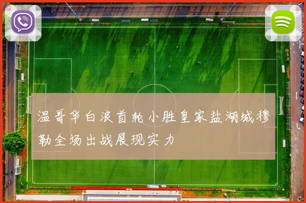 温哥华白浪首轮小胜皇家盐湖城穆勒全场出战展现实力