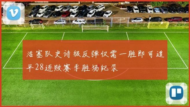 活塞队史诗级反弹仅需一胜即可追平28连败赛季胜场纪录
