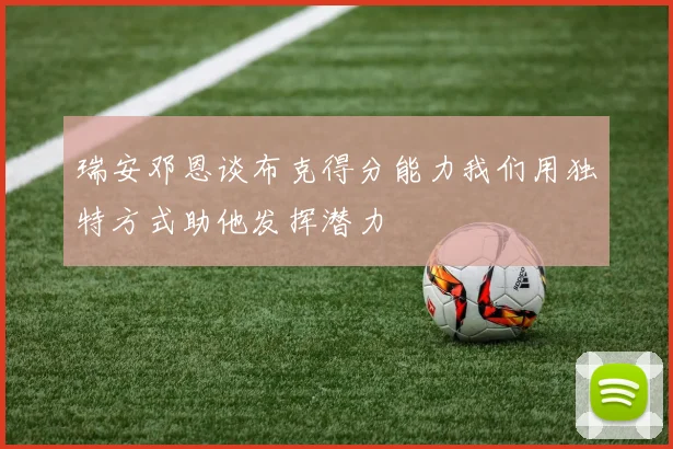 瑞安邓恩谈布克得分能力我们用独特方式助他发挥潜力