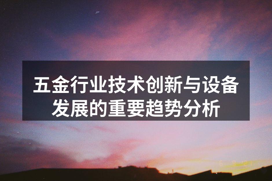 五金行业技术创新与设备发展的重要趋势分析