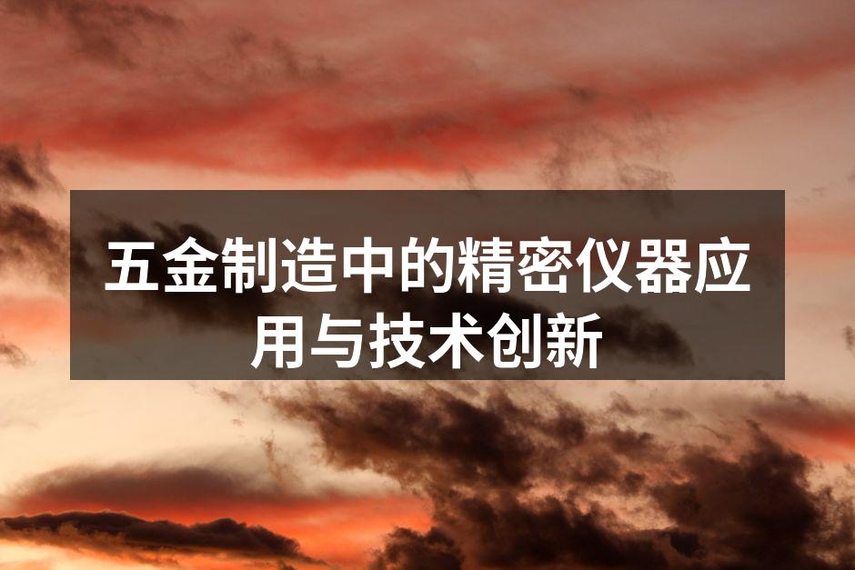 五金制造中的精密仪器应用与技术创新