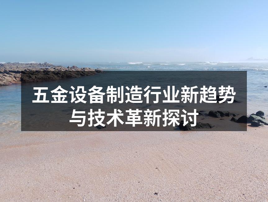 五金设备制造行业新趋势与技术革新探讨
